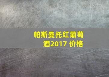 帕斯曼托红葡萄酒2017 价格